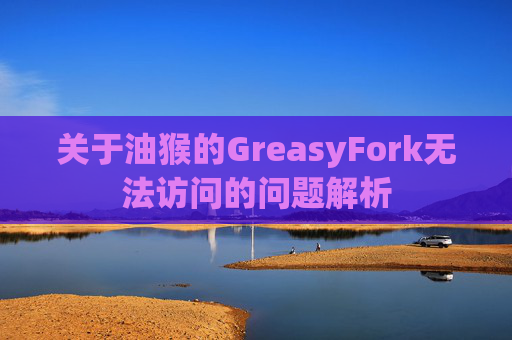关于油猴的GreasyFork无法访问的问题解析